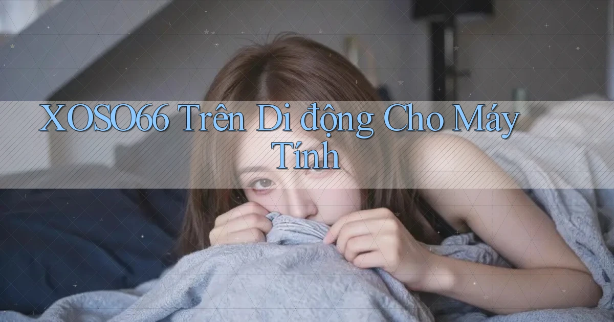 xoso66 trên di động cho máy tính