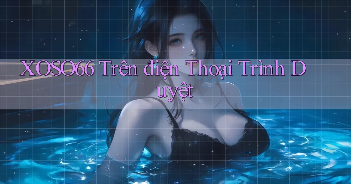 xoso66 trên điện thoại trình duyệt