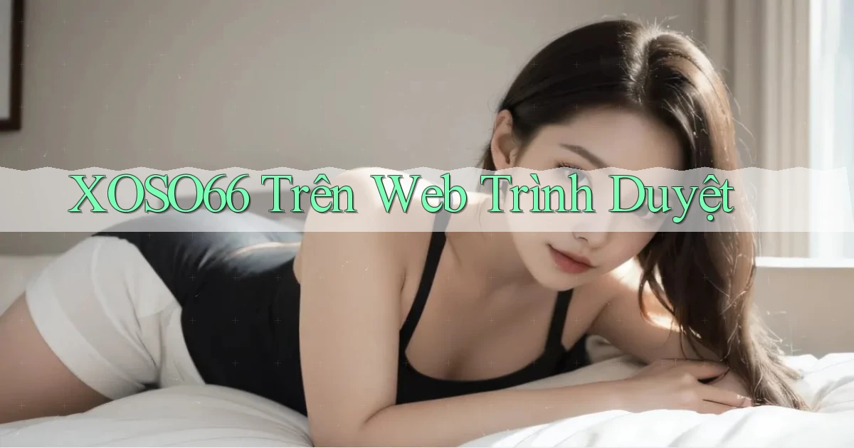 xoso66 trên web trình duyệt
