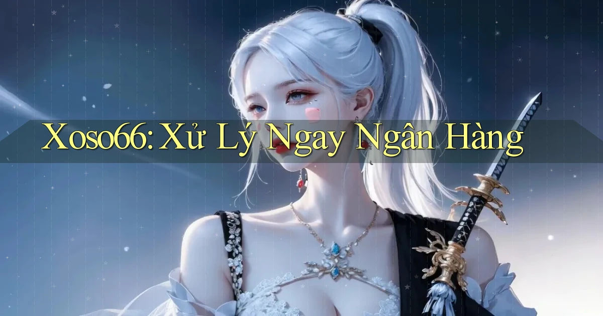 xoso66 xử lý ngay ngân hàng
