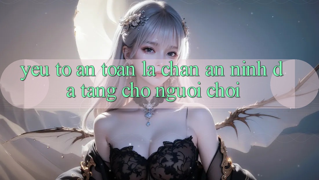 Yếu Tố “An Toàn” - Lá Chắn An ninh Đa Tầng Cho Người chơi Yếu Tố “An Toàn” - Lá Chắn An ninh Đa Tầng Cho Người chơi