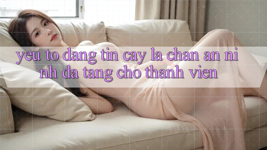 Yếu Tố “Đáng tin cậy” - Lá Chắn An ninh Đa Tầng Cho Thành viên