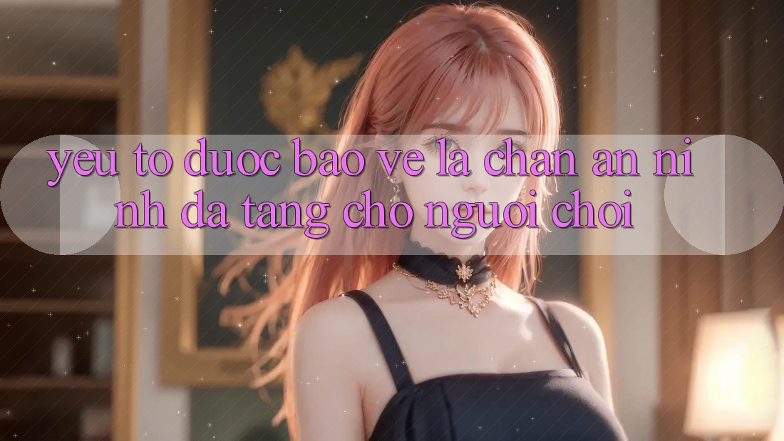 Yếu Tố “Được bảo vệ” - Lá Chắn An ninh Đa Tầng Cho Người chơi Yếu Tố “Được bảo vệ” - Lá Chắn An ninh Đa Tầng Cho Người chơi