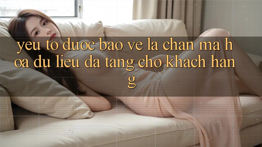 Yếu Tố “Được bảo vệ” - Lá Chắn Mã hóa dữ liệu Đa Tầng Cho Khách hàng Yếu Tố “Được bảo vệ” - Lá Chắn Mã hóa dữ liệu Đa Tầng Cho Khách hàng