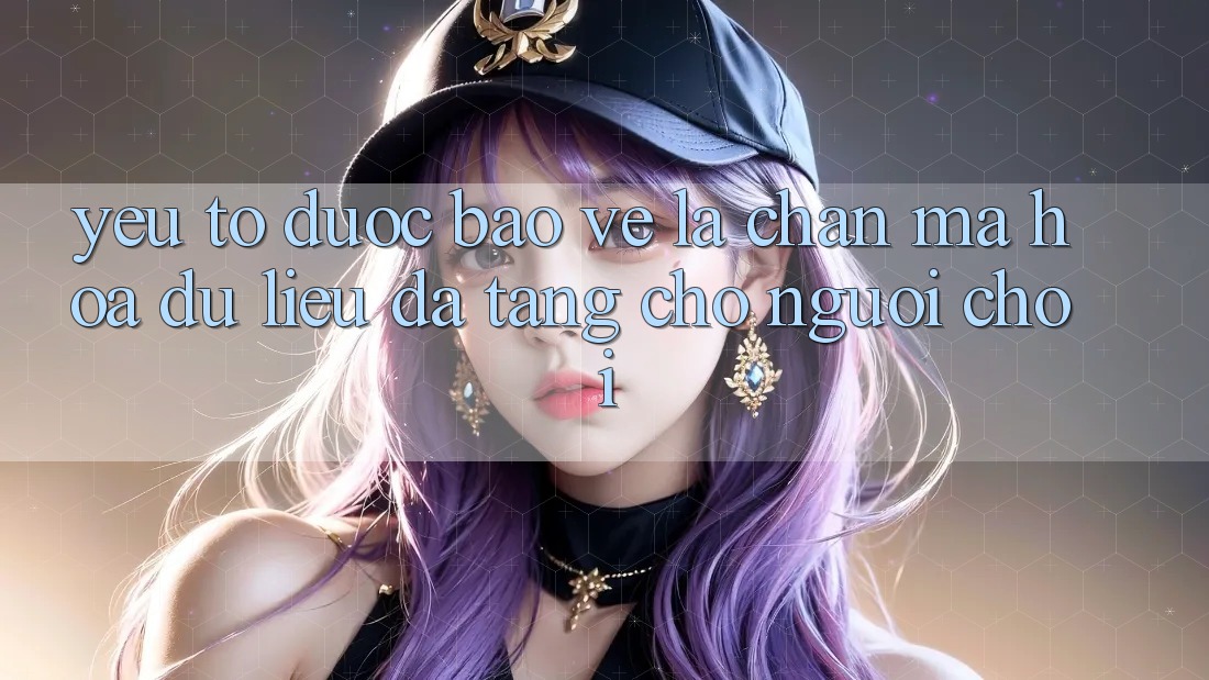 Yếu Tố “Được bảo vệ” - Lá Chắn Mã hóa dữ liệu Đa Tầng Cho Người chơi Yếu Tố “Được bảo vệ” - Lá Chắn Mã hóa dữ liệu Đa Tầng Cho Người chơi