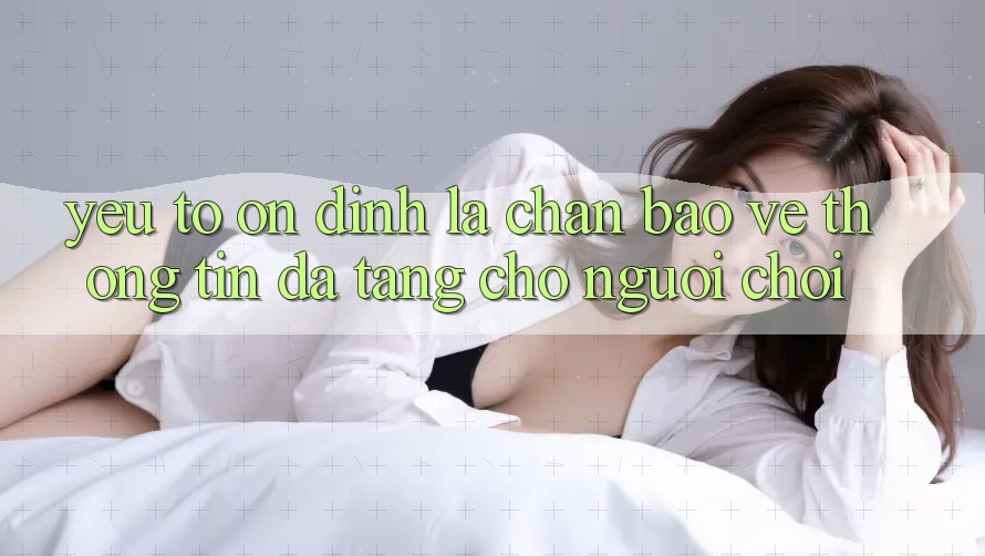 Yếu Tố “Ổn định” - Lá Chắn Bảo vệ thông tin Đa Tầng Cho Người chơi Yếu Tố “Ổn định” - Lá Chắn Bảo vệ thông tin Đa Tầng Cho Người chơi