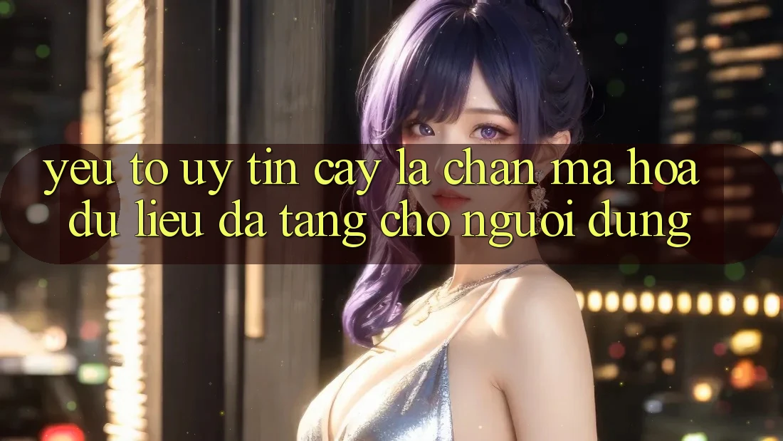 Yếu Tố “Uy tín cậy” - Lá Chắn Mã hóa dữ liệu Đa Tầng Cho Người Dùng